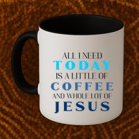 All I Need Today Is A Little Coffee And A Whole Lot Of Jesus Mug