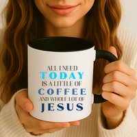 All I Need Today Is A Little Coffee And A Whole Lot Of Jesus Mug