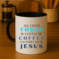All I Need Today Is A Little Coffee And A Whole Lot Of Jesus Mug