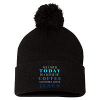 All I Need Today Is A Little Coffee And A Whole Lot Of Jesus Pom Pom 12in Knit Beanie