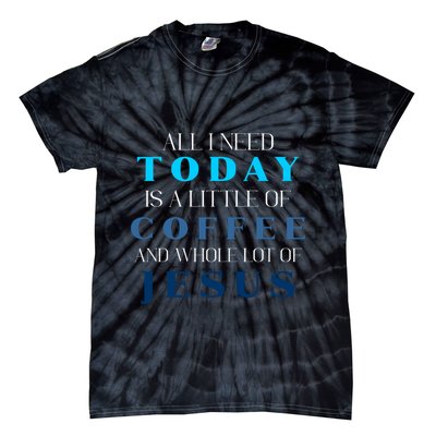 All I Need Today Is A Little Coffee And A Whole Lot Of Jesus Tie-Dye T-Shirt