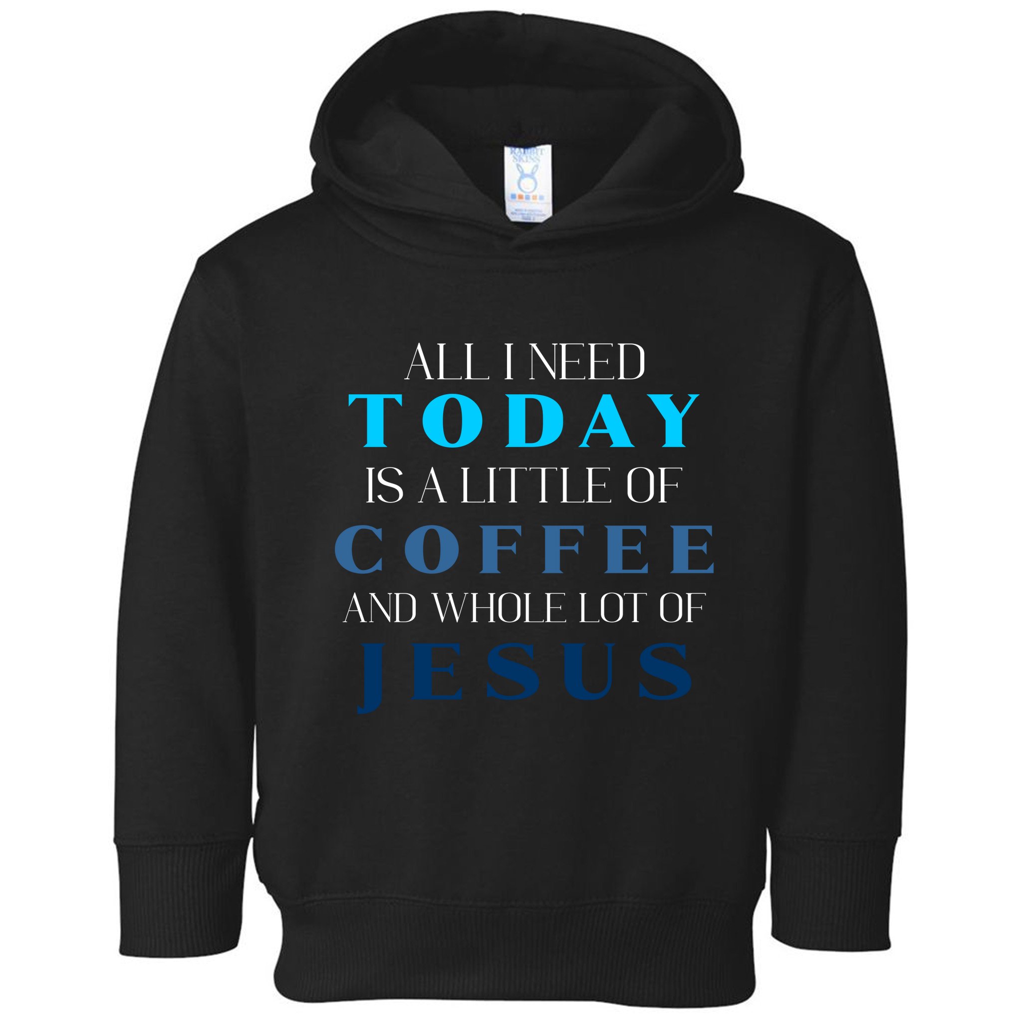 All I Need Today Is A Little Coffee And A Whole Lot Of Jesus Toddler Hoodie