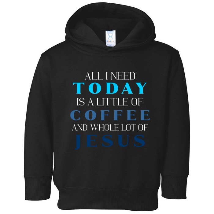 All I Need Today Is A Little Coffee And A Whole Lot Of Jesus Toddler Hoodie