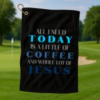 All I Need Today Is A Little Coffee And A Whole Lot Of Jesus Golf Towel