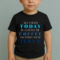 All I Need Today Is A Little Coffee And A Whole Lot Of Jesus Toddler T-Shirt