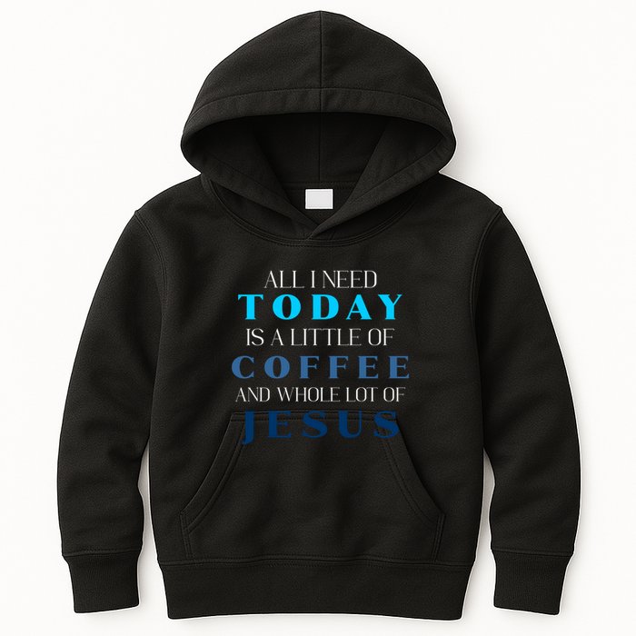 All I Need Today Is A Little Coffee And A Whole Lot Of Jesus Kids Hoodie