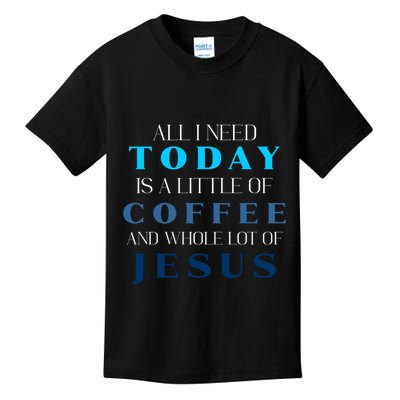 All I Need Today Is A Little Coffee And A Whole Lot Of Jesus Kids T-Shirt