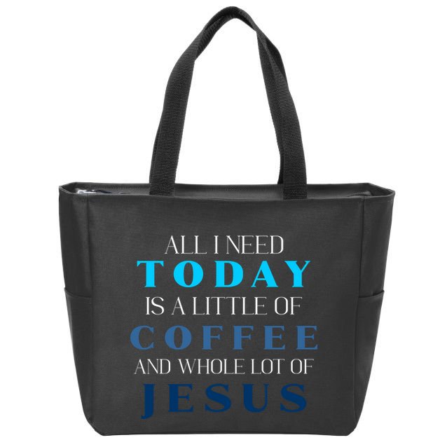 All I Need Today Is A Little Coffee And A Whole Lot Of Jesus Zip Tote Bag