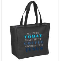 All I Need Today Is A Little Coffee And A Whole Lot Of Jesus Zip Tote Bag