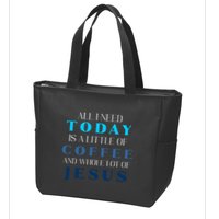 All I Need Today Is A Little Coffee And A Whole Lot Of Jesus Zip Tote Bag