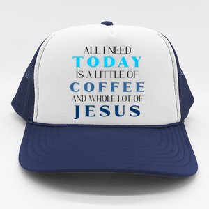 All I Need Today Is A Little Coffee And A Whole Lot Of Jesus Trucker Hat