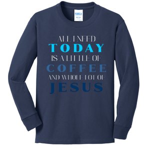 All I Need Today Is A Little Coffee And A Whole Lot Of Jesus Kids Long Sleeve Shirt