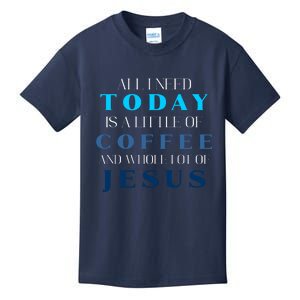 All I Need Today Is A Little Coffee And A Whole Lot Of Jesus Kids T-Shirt