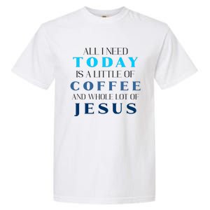 All I Need Today Is A Little Coffee And A Whole Lot Of Jesus Garment-Dyed Heavyweight T-Shirt