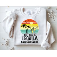 All I Need Is Tequila And Sunshine Beach Vacation Summer Sweatshirt