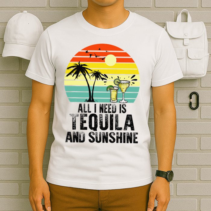 All I Need Is Tequila And Sunshine Beach Vacation Summer T-Shirt