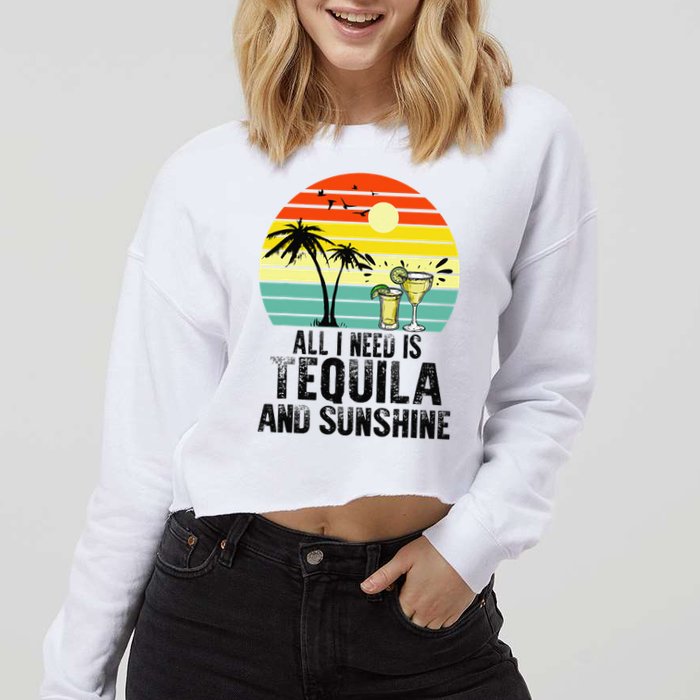 All I Need Is Tequila And Sunshine Beach Vacation Summer Cropped Pullover Crew