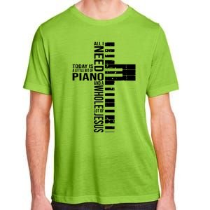 All I Need Today Is A Little Bit Of PIANO And JESUS Adult ChromaSoft Performance T-Shirt