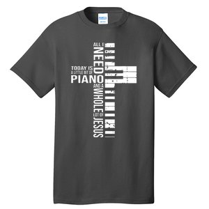 All I Need Today Is A Little Bit Of PIANO And JESUS Tall T-Shirt