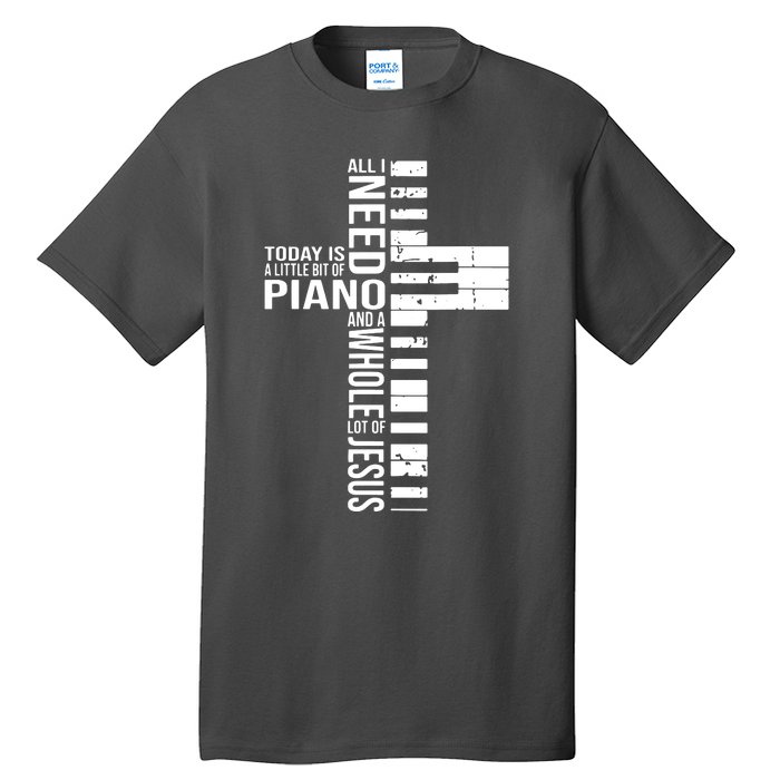 All I Need Today Is A Little Bit Of PIANO And JESUS Tall T-Shirt