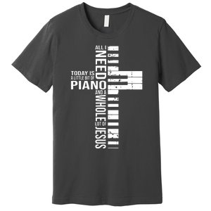 All I Need Today Is A Little Bit Of PIANO And JESUS Premium T-Shirt