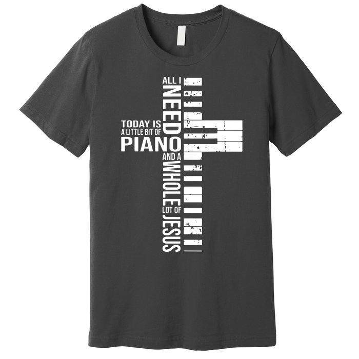 All I Need Today Is A Little Bit Of PIANO And JESUS Premium T-Shirt