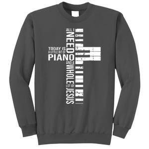 All I Need Today Is A Little Bit Of PIANO And JESUS Tall Sweatshirt