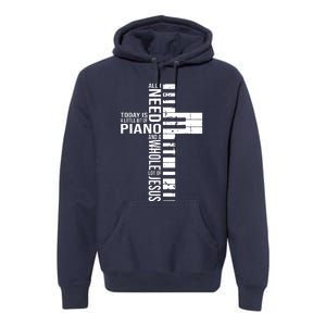 All I Need Today Is A Little Bit Of PIANO And JESUS Premium Hoodie