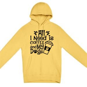 All I Need Is Coffee And My Dogs Funny Dogs Lover Premium Pullover Hoodie