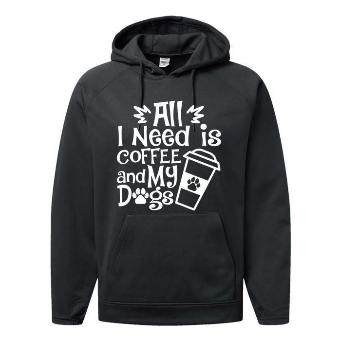 All I Need Is Coffee And My Dogs Funny Dogs Lover Performance Fleece Hoodie