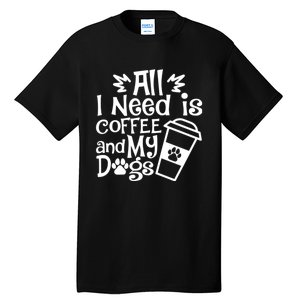 All I Need Is Coffee And My Dogs Funny Dogs Lover Tall T-Shirt