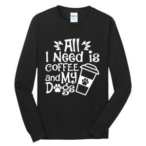 All I Need Is Coffee And My Dogs Funny Dogs Lover Tall Long Sleeve T-Shirt