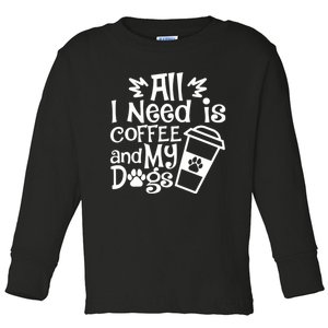 All I Need Is Coffee And My Dogs Funny Dogs Lover Toddler Long Sleeve Shirt