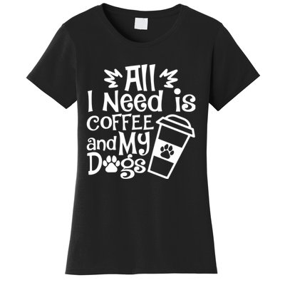 All I Need Is Coffee And My Dogs Funny Dogs Lover Women's T-Shirt