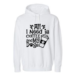 All I Need Is Coffee And My Dogs Funny Dogs Lover Garment-Dyed Fleece Hoodie