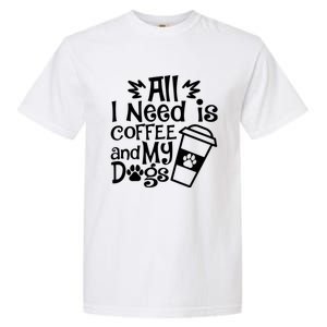 All I Need Is Coffee And My Dogs Funny Dogs Lover Garment-Dyed Heavyweight T-Shirt