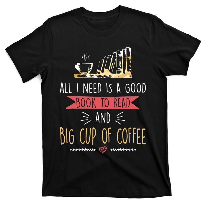 All I Need Is Good Book To Read And Big Cup Of Coffee Reader T-Shirt