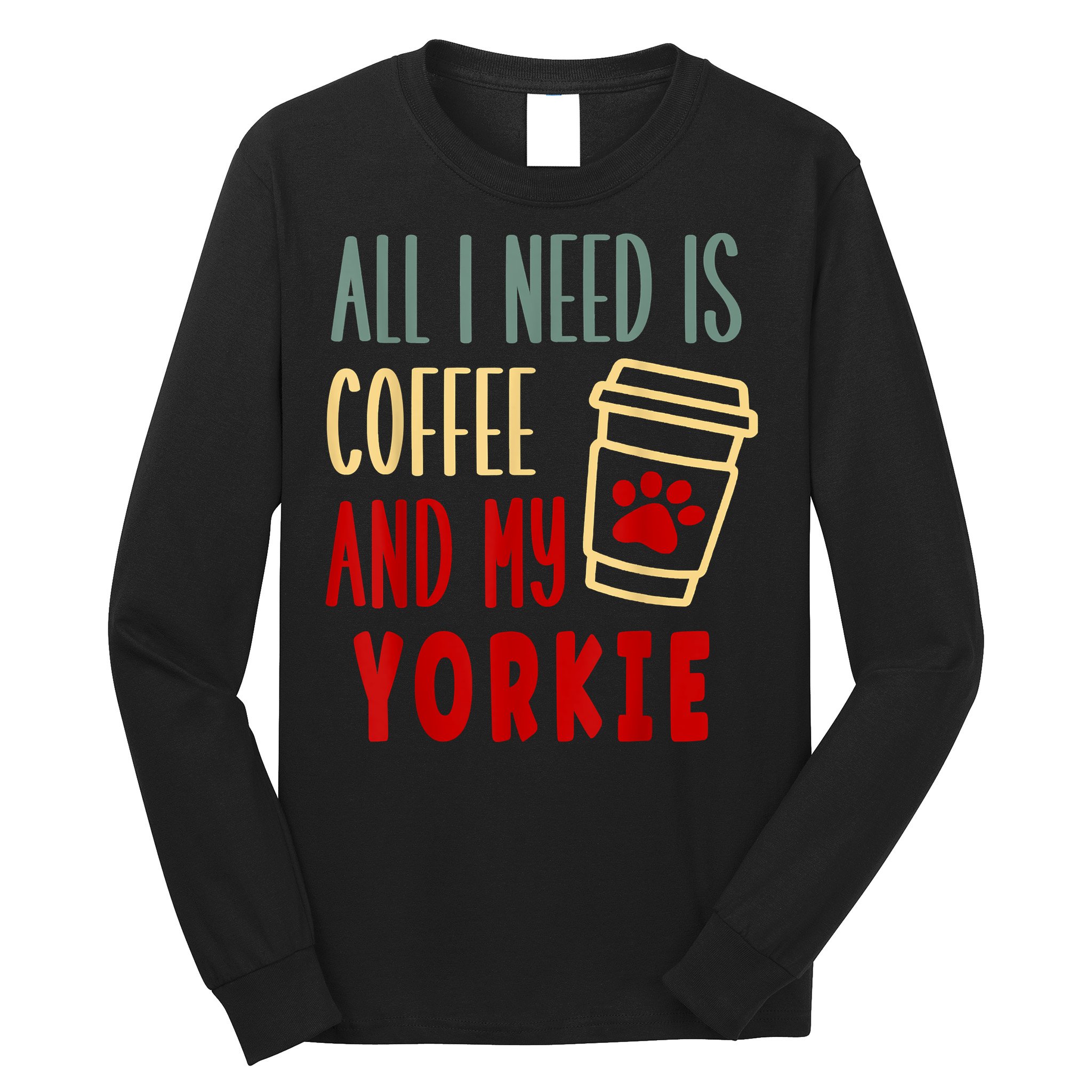 ALL I NEED IS COFFEE AND MY YORKIE Long Sleeve Shirt