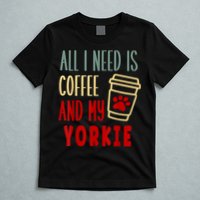 ALL I NEED IS COFFEE AND MY YORKIE T-Shirt