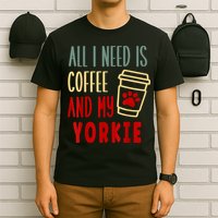ALL I NEED IS COFFEE AND MY YORKIE T-Shirt