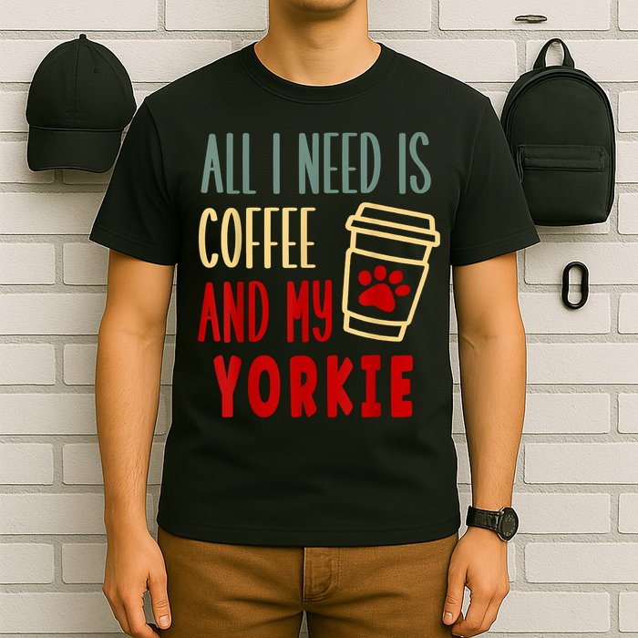 ALL I NEED IS COFFEE AND MY YORKIE T-Shirt