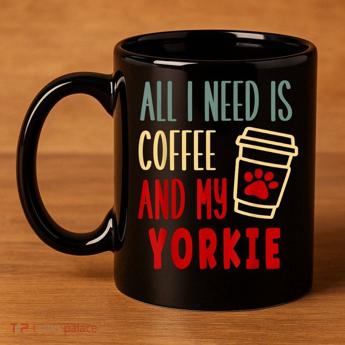 ALL I NEED IS COFFEE AND MY YORKIE 11oz C Handle Ceramic Mug
