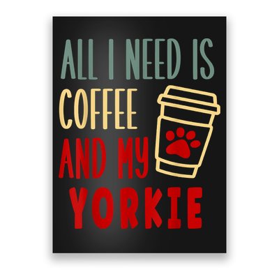 ALL I NEED IS COFFEE AND MY YORKIE Poster