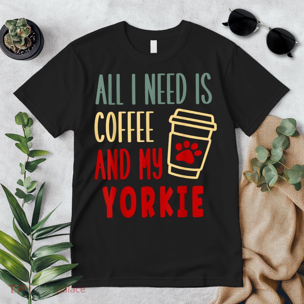ALL I NEED IS COFFEE AND MY YORKIE Premium T-Shirt