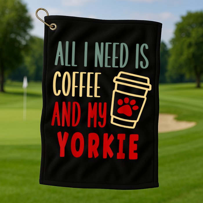 ALL I NEED IS COFFEE AND MY YORKIE Golf Towel