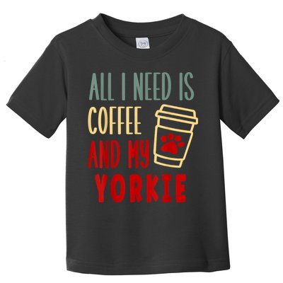 ALL I NEED IS COFFEE AND MY YORKIE Toddler T-Shirt