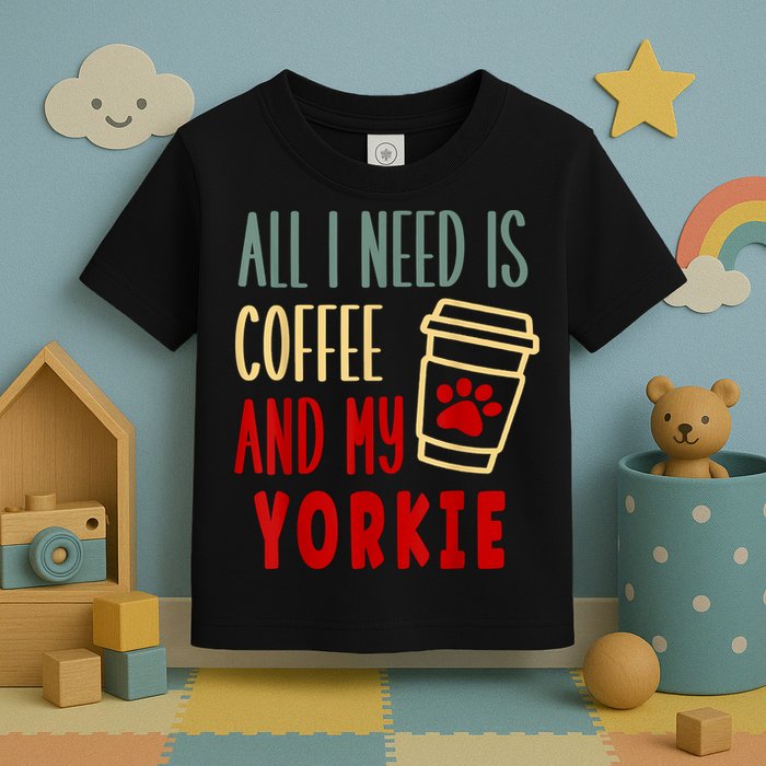 ALL I NEED IS COFFEE AND MY YORKIE Toddler T-Shirt