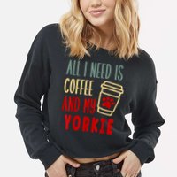 ALL I NEED IS COFFEE AND MY YORKIE Cropped Pullover Crew