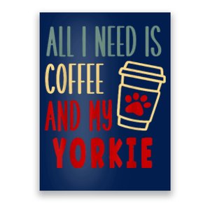 ALL I NEED IS COFFEE AND MY YORKIE Poster