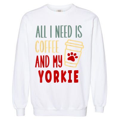 ALL I NEED IS COFFEE AND MY YORKIE Garment-Dyed Sweatshirt